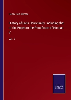 Paperback History of Latin Christianity: Including that of the Popes to the Pontificate of Nicolas V.: Vol. V Book