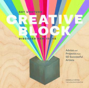 Paperback Creative Block: Get Unstuck, Discover New Ideas: Advice and Projects from 50 Successful Artists Book