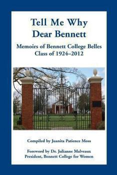 Paperback Tell Me Why Dear Bennett: Memoirs of Bennett College Belles, Class of 1924-2012 Book