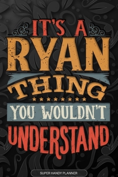 Its A Ryan Thing You Wouldnt Understand: Ryan Name Planner With Notebook Journal Calendar Personal Goals Password Manager & Much More, Perfect Gift For Ryan