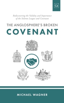 Paperback The Anglosphere's Broken Covenant: Rediscovering the Validity and Importance of the Solemn League and Covenant Book