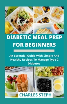 Paperback Diabetic Meal Prep For Beginners: An Essential Guide With Simple And Healthy Recipes To Manage Type 2 Diabetes Book