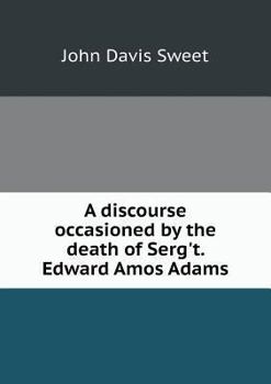 Paperback A discourse occasioned by the death of Serg't. Edward Amos Adams Book