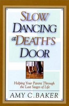 Paperback Slow Dancing at Death's Door: Helping Your Parent Through the Last Stages of Life Book