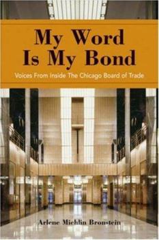 Hardcover My Word Is My Bond: Voices from Inside the Chicago Board of Trade Book