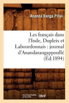 Paperback Les Français Dans l'Inde, Dupleix Et Labourdonnais: Journal d'Anandarangappoullé (Éd.1894) [French] Book