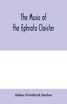 Paperback The music of the Ephrata cloister: also Conrad Beissel's treatise on music as set forth in a preface to the "Turtel Taube" of 1747, amplified with fac Book