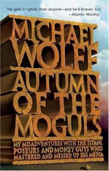 Paperback Autumn of the Moguls: My Misadventures with the Titans, Poseurs, and Money Guys Who Mastered and Messed Up Big Media Book