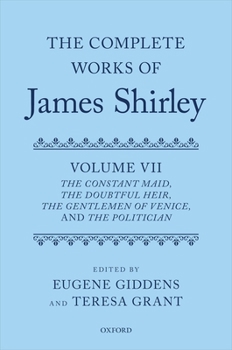 Hardcover The Complete Works of James Shirley Volume 7: The Constant Maid, the Doubtful Heir, the Gentlemen of Venice, and the Politician Book