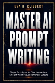 Paperback Master AI Prompt Writing: Simple Techniques for Clear Instructions, Efficient Workflows, and Stronger Outputs Book