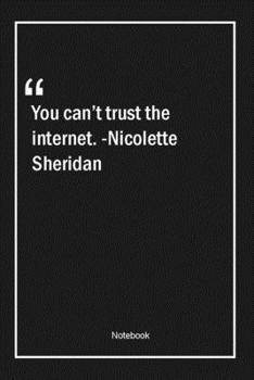 Paperback You can't trust the internet. -Nicolette Sheridan: Lined Gift Notebook With Unique Touch - Journal - Lined Premium 120 Pages -computers Quotes- Book