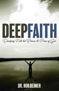 Paperback Deep Faith: Developing Faith That Releases the Power of God Book