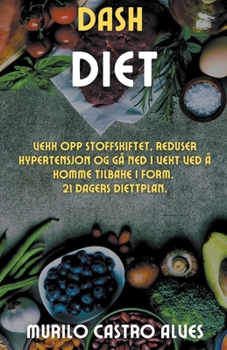 Paperback Dash Diet - Vekk opp Stoffskiftet, Reduser Hypertensjon og gå ned i Vekt ved å Komme Tilbake i Form. 21 Dagers Diettplan. [Norwegian] Book