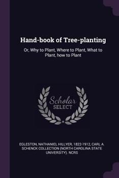 Paperback Hand-book of Tree-planting: Or, Why to Plant, Where to Plant, What to Plant, how to Plant Book