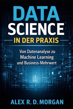 Paperback Data Science in der Praxis: Von Datenanalyse zu Machine Learning und Business-Mehrwert [German] Book