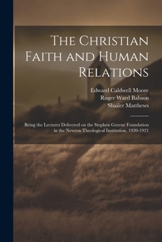 Paperback The Christian Faith and Human Relations: Being the Lectures Delivered on the Stephen Greene Foundation in the Newton Theological Institution, 1920-192 Book