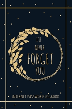 Paperback I'll Never Forget You: Personal Internet Address and Password Logbook Alphabetical, Keeper Log book, Organizer and Protect For All Your Passw Book