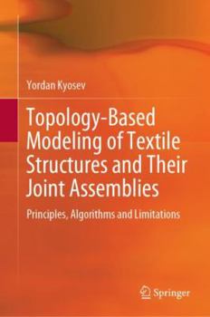 Hardcover Topology-Based Modeling of Textile Structures and Their Joint Assemblies: Principles, Algorithms and Limitations Book
