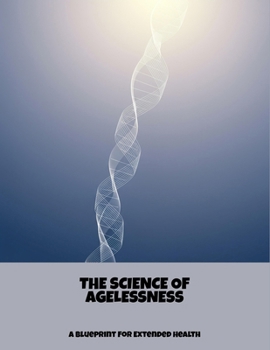 The Science Of Agelessness: A Blueprint For Extended Health