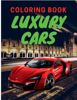Paperback Luxury Cars Coloring Book: Amazing SuperCars Coloring Book For Teens and Adults / Cars Activity Book For Kids Ages 4-8 And 4-12 Book