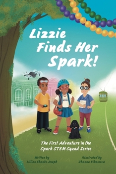 Paperback Lizzie Finds Her Spark! The First Adventure in the Spark STEM Squad Series Book
