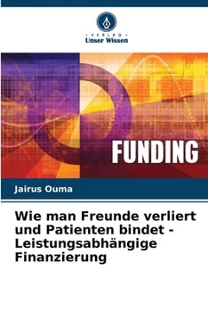 Paperback Wie man Freunde verliert und Patienten bindet - Leistungsabhängige Finanzierung [German] Book