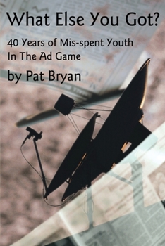 Paperback What Else You Got?: 40 Years of Mis-spent Youth in the Ad Game Book