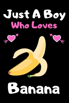 Just a boy who loves banana: A Super Cute banana notebook journal or dairy | banana lovers gift for boys | banana lovers Lined Notebook Journal (6"x 9")