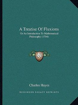 Paperback A Treatise Of Fluxions: Or An Introduction To Mathematical Philosophy (1704) Book