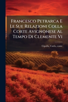Paperback Francesco Petrarca E Le Sue Relazioni Colla Corte Avignonese Al Tempo Di Clemente Vi [Italian] Book