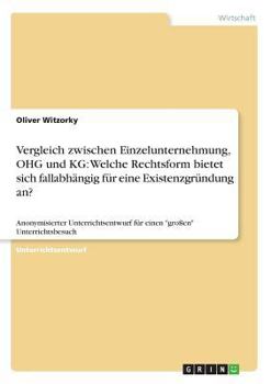 Paperback Vergleich zwischen Einzelunternehmung, OHG und KG: Welche Rechtsform bietet sich fallabhängig für eine Existenzgründung an?: Anonymisierter Unterricht [German] Book