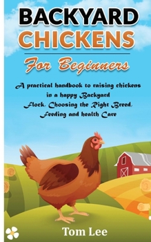 Paperback Backyard Chickens for Beginners: A practical handbook to raising chickens in a happy Backyard Flock, Choosing the Right Breed, Feeding and health Care Book