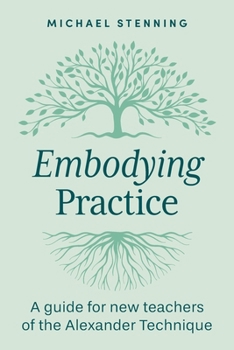 Paperback Embodying Practice: A Guide for New Teachers of the Alexander Technique Book