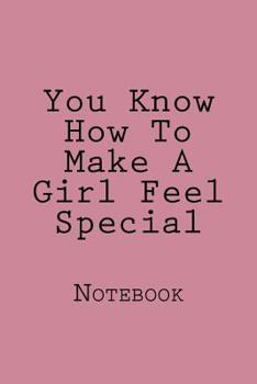 Paperback You Know How To Make A Girl Feel Special: Notebook Book