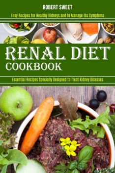 Paperback Renal Diet Cookbook: Easy Recipes for Healthy Kidneys and to Manage Ibs Symptoms (Essential Recipes Specially Designed to Treat Kidney Diseases) Book