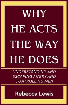 Paperback Why He Acts The Way He Does: Understanding And Escaping Angry And Controlling Men Book