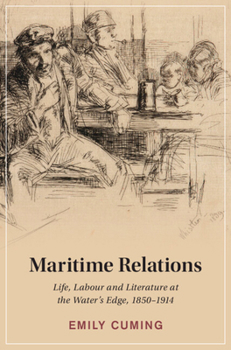 Maritime Relations: Life, Labour and Literature at the Water's Edge, 1850–1914 (Cambridge Studies in Nineteenth-Century Literature and Culture)