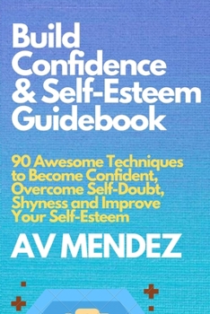 Paperback Build Confidence and Self Esteem Guidebook: 90 Awesome Techniques to Become Confident, Overcome Self-Doubt, Shyness and Improve Your Self-Esteem Book