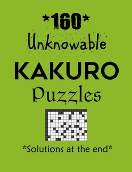 Paperback 160 Unknowable Kakuro Puzzles - Solutions at the end: Kakuro puzzle books - Have a Blast! Book