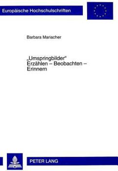 «Umspringbilder»- Erzaehlen - Beobachten - Erinnern: Ueberlegungen Zur Spaeten Prosa Thomas Bernhards