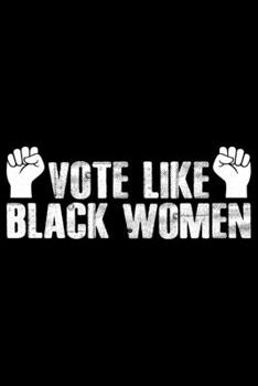 Vote Like Black Women: Black History Month Journal Notebook Gifts - African American Notebook Journal - Proud Black Girl Magic - African American Heritage Pride in Black History Gifts for Women