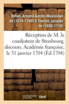 Paperback Réception de M. Le Coadjuteur de Strasbourg, Discours. Académie Françoise, Le 31 Janvier 1704 [French] Book