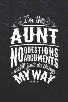 I'm The Aunt No Questions No Arguments We'll Just Do Things My Way: Family life Grandma Mom love marriage friendship parenting wedding divorce Memory dating Journal Blank Lined Note Book Gift
