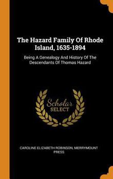 Hardcover The Hazard Family Of Rhode Island, 1635-1894: Being A Genealogy And History Of The Descendants Of Thomas Hazard Book