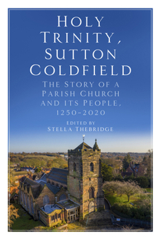 Paperback Holy Trinity, Sutton Coldfield: The Story of a Parish Church and Its People, 1250-2020 Book