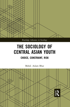 The Sociology of Central Asian Youth: Choice, Constraint, Risk - Book  of the Routledge Advances in Sociology