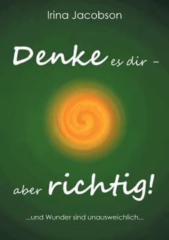 Paperback Denke es Dir - aber richtig!: ... und Wunder sind unausweichlich ... [German] Book