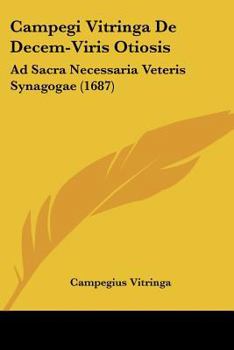 Paperback Campegi Vitringa De Decem-Viris Otiosis: Ad Sacra Necessaria Veteris Synagogae (1687) Book