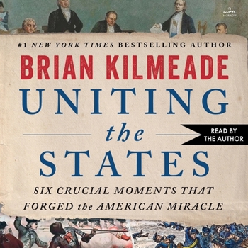Uniting the States: Six Crucial Moments That Forged the American Miracle