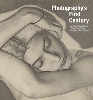 Photography's First Century: Masterworks from the Bibliotheque nationale de France